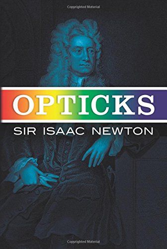 Opticks by Sir Isaac Newton