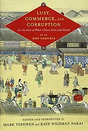 Lust, Commerce, and Corruption: An Account of What I Have Seen and Heard, by an Edo Samurai Mark Teeuwen and Kate Wildman Nakai (eds) Lust, Commerce, and Corruption: An Account of What I Have Seen and Heard, by an Edo Samurai Mark Teeuwen and Kate Wildman Nakai (eds)