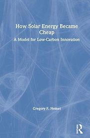 How Solar Energy Became Cheap: A Model for Low-Carbon Innovation by Gregory F. Nemet How Solar Energy Became Cheap: A Model for Low-Carbon Innovation by Gregory F. Nemet