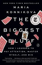 The best books on Making Good Decisions - The Biggest Bluff: How I Learned to Pay Attention, Master Myself, and Win by Maria Konnikova