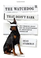 James T Hamilton recommends the best books on the Economics of News - The Watchdog That Didn't Bark: The Financial Crisis and the Disappearance of Investigative Journalism by Dean Starkman