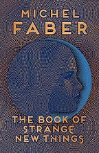 The Book of Strange New Things by Michel Faber The Book of Strange New Things by Michel Faber