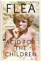 Acid for the Children: A Memoir by Flea Acid for the Children: A Memoir by Flea