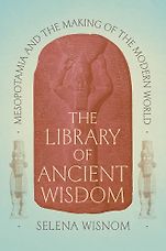 New History Books - The Library of Ancient Wisdom: Mesopotamia and the Making of the Modern World by Selena Wisnom New History Books - The Library of Ancient Wisdom: Mesopotamia and the Making of the Modern World by Selena Wisnom
