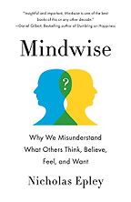 Mindwise: How We Understand What Others Think, Believe, Feel, and Want by Nicholas Epley Mindwise: How We Understand What Others Think, Believe, Feel, and Want by Nicholas Epley