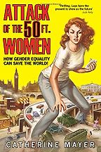The Attack of the 50ft Women: How Gender Equality Can Save the World! by Catherine Mayer The Attack of the 50ft Women: How Gender Equality Can Save the World! by Catherine Mayer