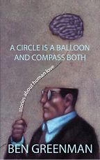 A Circle Is a Balloon and Compass Both by Ben Greenman A Circle Is a Balloon and Compass Both by Ben Greenman
