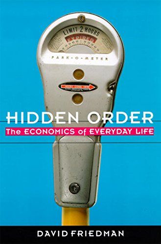 The Best Introductions to Economics - Hidden Order: The Economics of Everyday Life by David Friedman