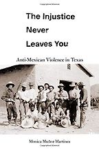 The best books on White Supremacy - The Injustice Never Leaves You: Anti-Mexican Violence in Texas by Monica Muñoz Martinez The best books on White Supremacy - The Injustice Never Leaves You: Anti-Mexican Violence in Texas by Monica Muñoz Martinez