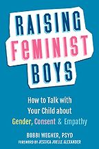The best books on The Ethics of Parenting - Raising Feminist Boys: How to Talk with Your Child about Gender, Consent, and Empathy by Bobbi Wegner The best books on The Ethics of Parenting - Raising Feminist Boys: How to Talk with Your Child about Gender, Consent, and Empathy by Bobbi Wegner