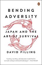 Bending Adversity: Japan and the Art of Survival by David Pilling Bending Adversity: Japan and the Art of Survival by David Pilling