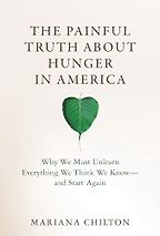 The Painful Truth about Hunger in America: Why We Must Unlearn Everything We Think We Know—and Start Again by Mariana Chilton The Painful Truth about Hunger in America: Why We Must Unlearn Everything We Think We Know—and Start Again by Mariana Chilton
