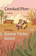 The Best Novels in Translation: The 2024 International Booker Prize Shortlist - Crooked Plow: A Novel by Itamar Vieira Junior, translated by Johnny Lorenz 