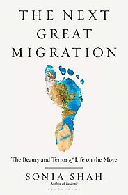 The best books on Immigration and Race - The Next Great Migration: The Beauty and Terror of Life on the Move by Sonia Shah The best books on Immigration and Race - The Next Great Migration: The Beauty and Terror of Life on the Move by Sonia Shah