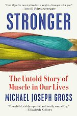New in Health - Stronger: The Untold Story of Muscle in Our Lives by Michael Joseph Gross New in Health - Stronger: The Untold Story of Muscle in Our Lives by Michael Joseph Gross