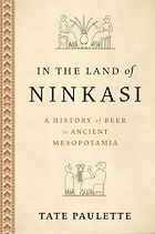 Books about Mesopotamia - In the Land of Ninkasi: A History of Beer in Ancient Mesopotamia by Tate Paulette