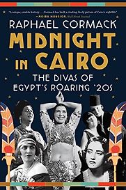 Midnight in Cairo: The Female Stars of Egypt's Roaring '20s by Raphael Cormack Midnight in Cairo: The Female Stars of Egypt's Roaring '20s by Raphael Cormack