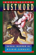 Lustmord: Sexual Murder in Weimar Germany by Maria Tatar Lustmord: Sexual Murder in Weimar Germany by Maria Tatar