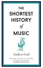 The Shortest History of Music by Andrew Ford The Shortest History of Music by Andrew Ford