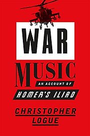 War Music: An Account of Homer's Iliad by Christopher Logue War Music: An Account of Homer's Iliad by Christopher Logue