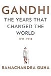 Gandhi: The Years That Changed the World, 1914-1948 by Ramachandra Guha