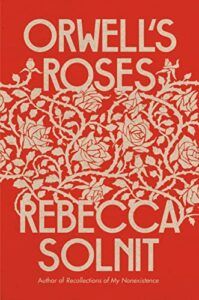 The Best Politics Books: the 2022 Orwell Prize for Political Writing - Orwell's Roses by Rebecca Solnit