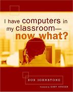 I Have Computers in My Classroom – Now What? by Bob Johnstone I Have Computers in My Classroom – Now What? by Bob Johnstone