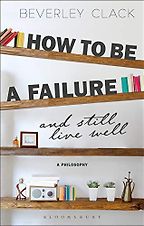 The Best Self Help Books of 2020 - How to Be a Failure and Still Live Well: A Philosophy by Beverley Clack
