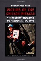 The best books on Pinochet and Chilean Politics - Victims of the Chilean Miracle: Workers And Neoliberalism In The Pinochet Era, 1973–2002 by Peter Winn The best books on Pinochet and Chilean Politics - Victims of the Chilean Miracle: Workers And Neoliberalism In The Pinochet Era, 1973–2002 by Peter Winn