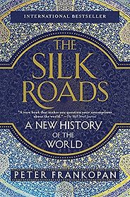 The best books on Central Asia’s Golden Age - The Silk Roads: A New History of the World by Peter Frankopan