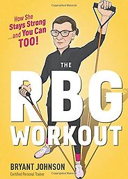 The best books on Ruth Bader Ginsburg - The RBG Workout: How She Stays Strong . . . and You Can Too! by Bryant Johnson The best books on Ruth Bader Ginsburg - The RBG Workout: How She Stays Strong . . . and You Can Too! by Bryant Johnson