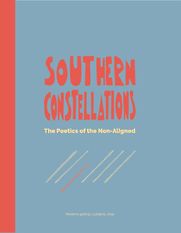 Southern Constellations: The Poetics of the Non-Aligned by Bojana Piskur Southern Constellations: The Poetics of the Non-Aligned by Bojana Piskur