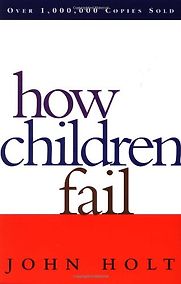 How Children Fail by John Holt How Children Fail by John Holt