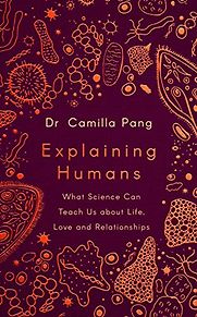 Explaining Humans: What Science Can Teach Us about Life, Love and Relationships by Camilla Pang Explaining Humans: What Science Can Teach Us about Life, Love and Relationships by Camilla Pang