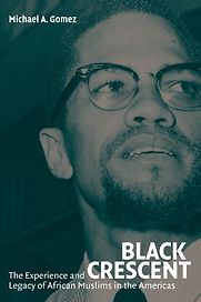 Black Crescent: The Experience and Legacy of African Muslims in the Americas by Michael Gomez Black Crescent: The Experience and Legacy of African Muslims in the Americas by Michael Gomez