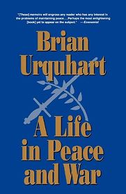 A Life in Peace and War by Brian Urquhart A Life in Peace and War by Brian Urquhart