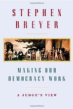Making Our Democracy Work by Stephen Breyer Making Our Democracy Work by Stephen Breyer