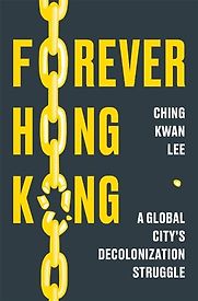 Forever Hong Kong by Ching Kwan Lee Forever Hong Kong by Ching Kwan Lee