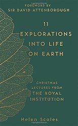 The best books on Ocean Life - 11 Explorations into Life on Earth: Christmas Lectures from the Royal Institution by Helen Scales
