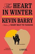 The Best Historical Fiction of 2025 - The Heart in Winter: A Novel by Kevin Barry