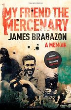 The best books on The Politics of War - My Friend the Mercenary by James Brabazon