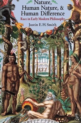 Nature, Human Nature, and Human Difference: Race in Early Modern Philosophy by Justin E. H. Smith