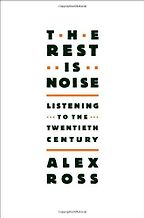 The best books on Classical Music - The Rest is Noise by Alex Ross The best books on Classical Music - The Rest is Noise by Alex Ross