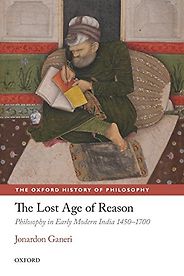 The best books on The History of Philosophy - The Lost Age of Reason: Philosophy in Early Modern India, 1450–1700 by Jonardon Ganeri The best books on The History of Philosophy - The Lost Age of Reason: Philosophy in Early Modern India, 1450–1700 by Jonardon Ganeri
