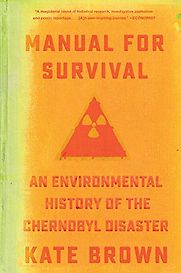 Manual for Survival: A Chernobyl Guide to the Future by Kate Brown Manual for Survival: A Chernobyl Guide to the Future by Kate Brown