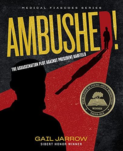 Ambushed! The Assassination Plot against President Garfield by Gail Jarrow