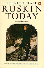 The best books on John Ruskin - Ruskin Today by Kenneth Clark The best books on John Ruskin - Ruskin Today by Kenneth Clark