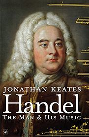 Handel: The Man and His Music by Jonathan Keates Handel: The Man and His Music by Jonathan Keates