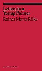 The Best Literary Letter Collections - Letters to a Young Painter by Rainer Maria Rilke The Best Literary Letter Collections - Letters to a Young Painter by Rainer Maria Rilke