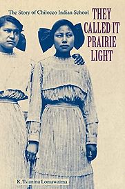 They Called It Prairie Light: The Story of Chilocco Indian School by K. Tsianina Lomawaima They Called It Prairie Light: The Story of Chilocco Indian School by K. Tsianina Lomawaima